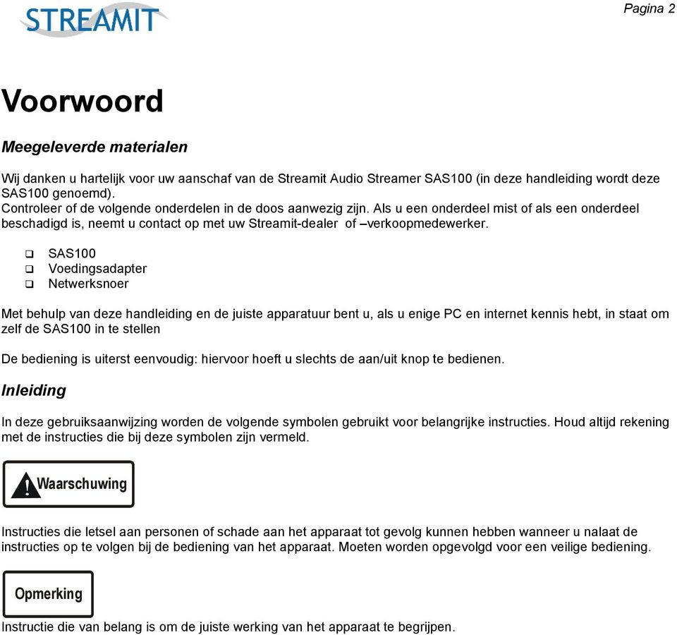 SAS100 Voedingsadapter Netwerksnoer Met behulp van deze handleiding en de juiste apparatuur bent u, als u enige PC en internet kennis hebt, in staat om zelf de SAS100 in te stellen De bediening is