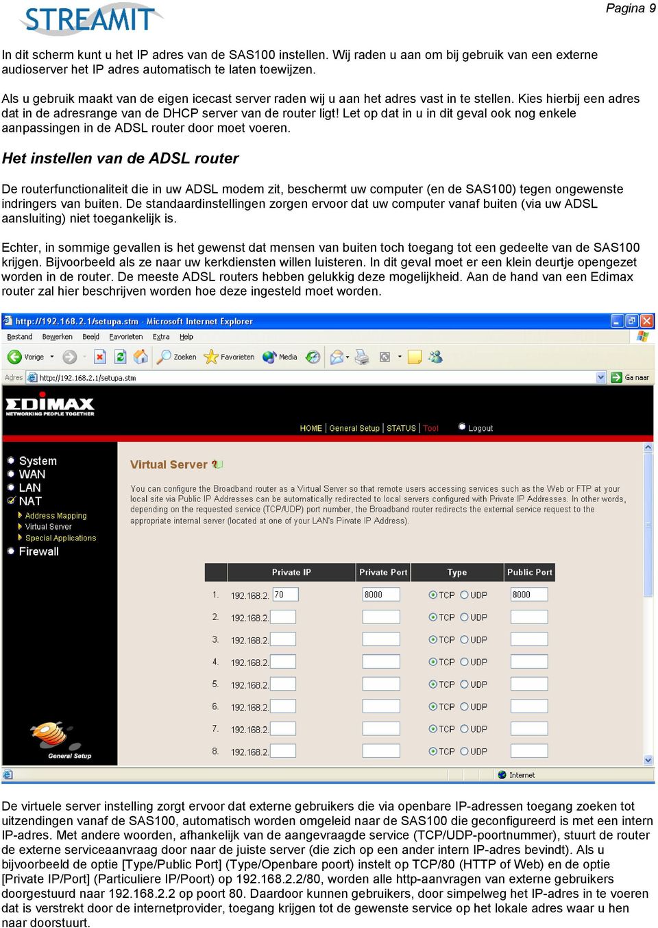 Let op dat in u in dit geval ook nog enkele aanpassingen in de ADSL router door moet voeren.