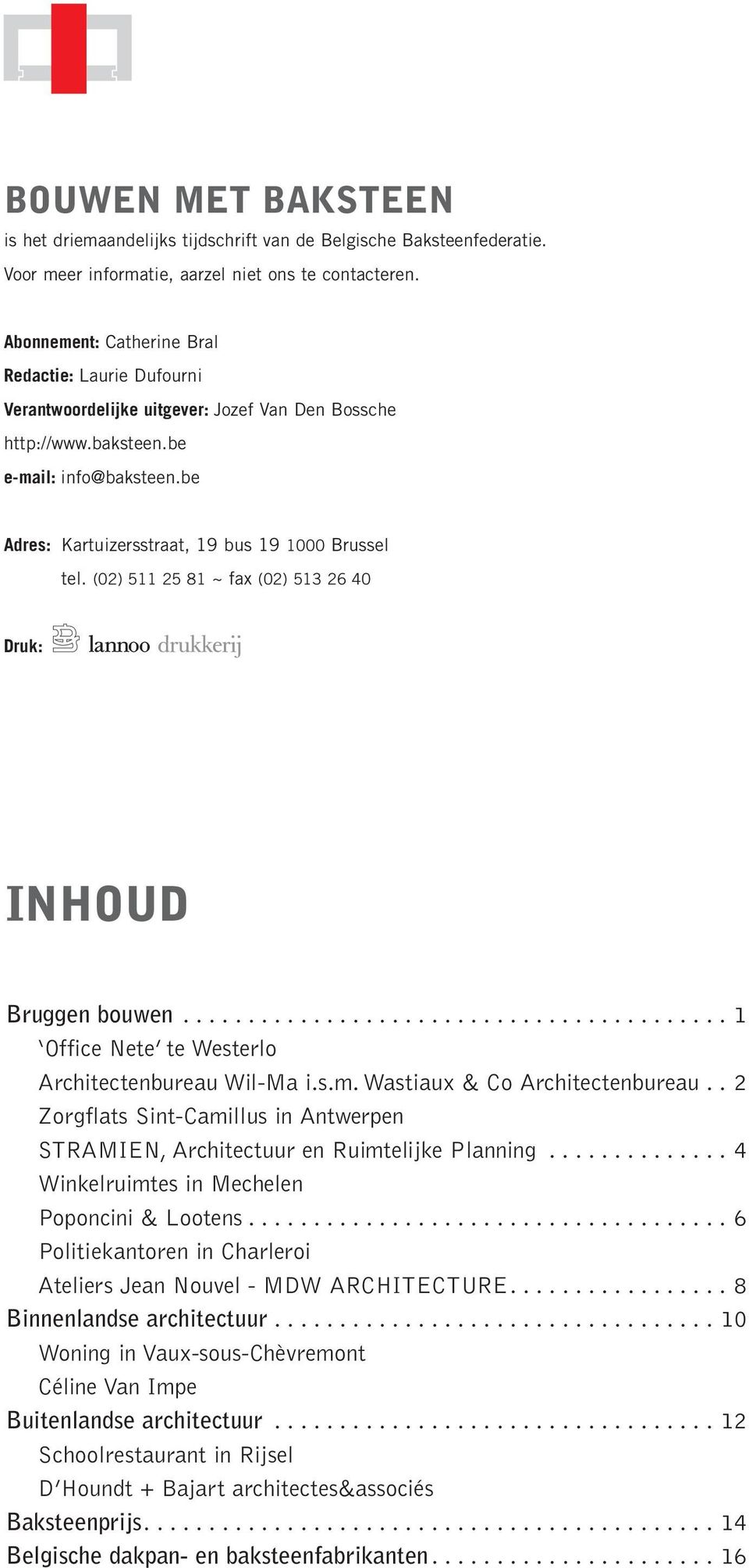 be Adres: Kartuizersstraat, 19 bus 19 1000 Brussel tel. (02) 511 25 81 ~ fax (02) 513 26 40 Druk: INHOUD Bruggen bouwen...1 Office Nete te Westerlo Architectenbureau Wil-Ma i.s.m.