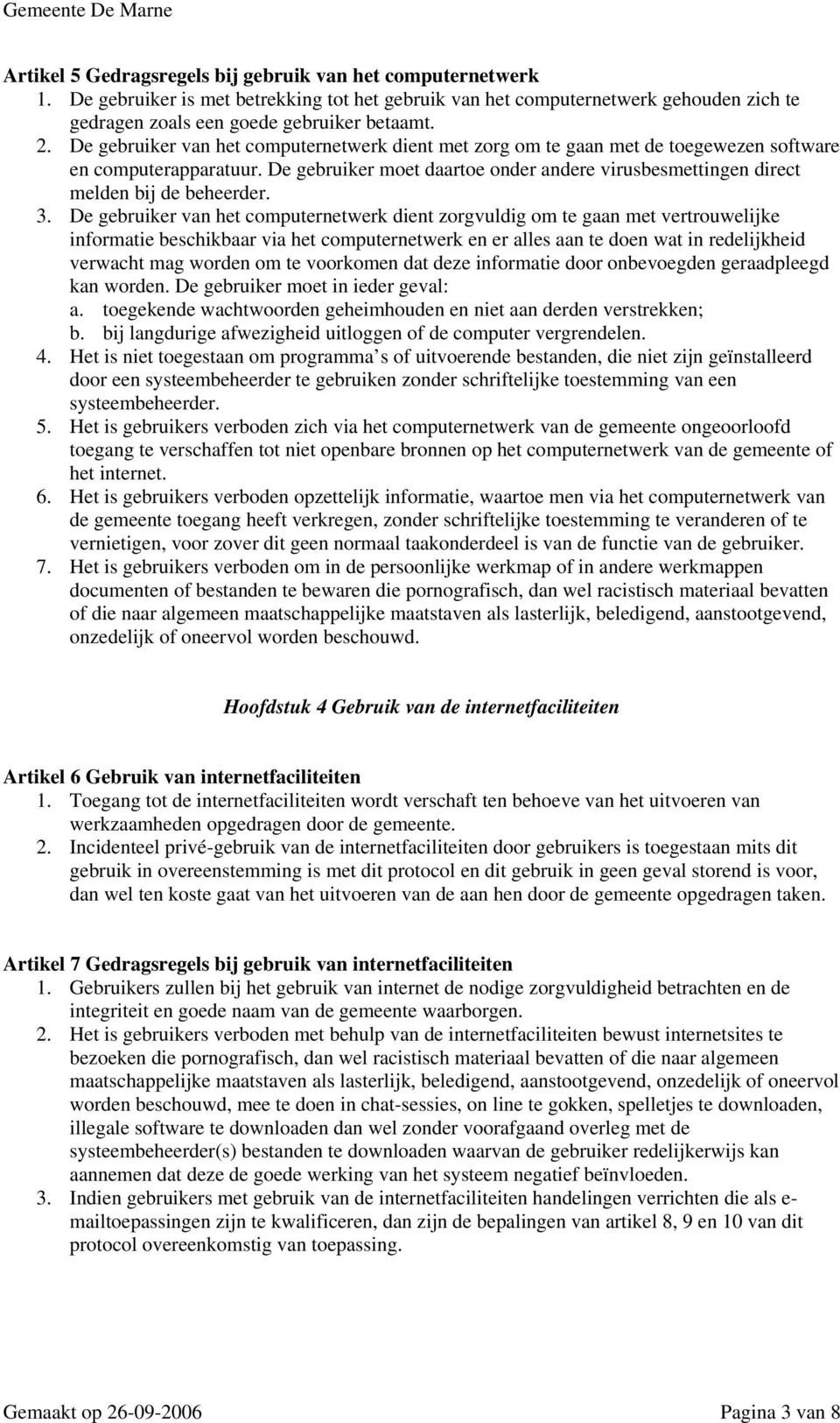 De gebruiker moet daartoe onder andere virusbesmettingen direct melden bij de beheerder. 3.