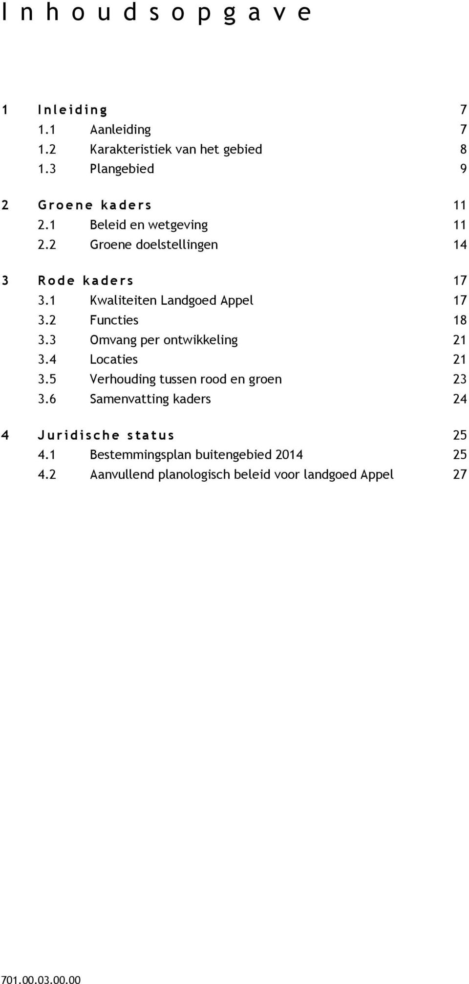 1 Kwaliteiten Landgoed Appel 17 3.2 Functies 18 3.3 Omvang per ontwikkeling 21 3.4 Locaties 21 3.5 Verhouding tussen rood en groen 23 3.