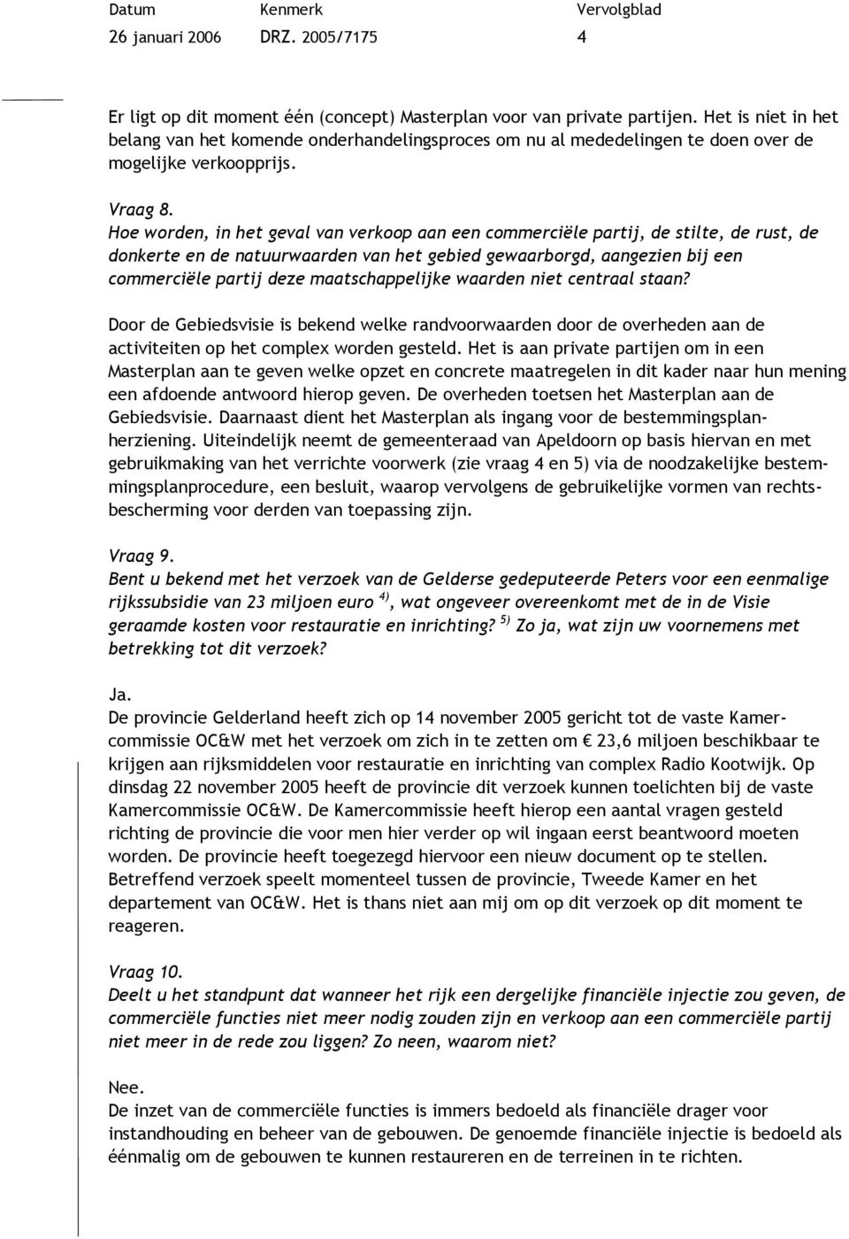 Hoe worden, in het geval van verkoop aan een commerciële partij, de stilte, de rust, de donkerte en de natuurwaarden van het gebied gewaarborgd, aangezien bij een commerciële partij deze