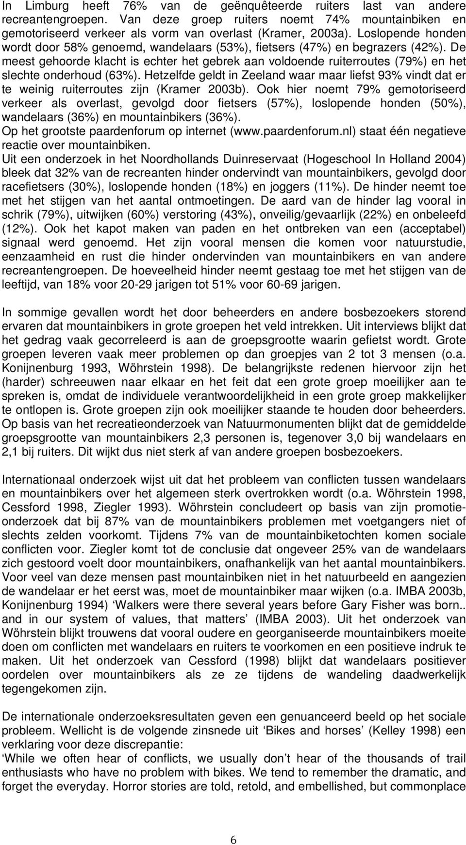 De meest gehoorde klacht is echter het gebrek aan voldoende ruiterroutes (79%) en het slechte onderhoud (63%).