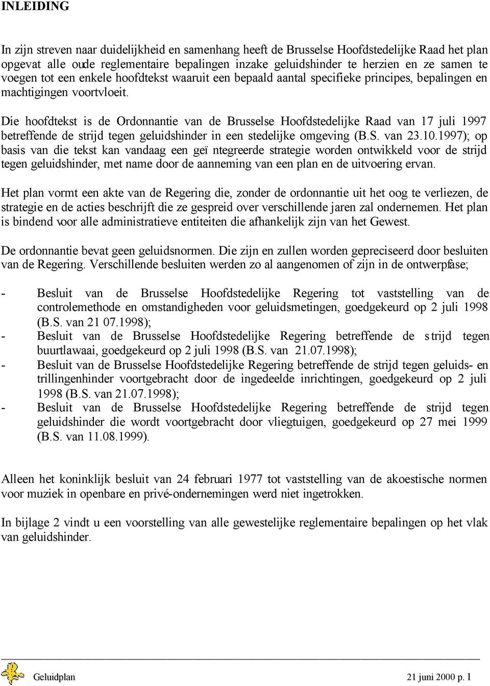 Die hoofdtekst is de Ordonnantie van de Brusselse Hoofdstedelijke Raad van 17 juli 1997 betreffende de strijd tegen geluidshinder in een stedelijke omgeving (B.S. van 23.10.
