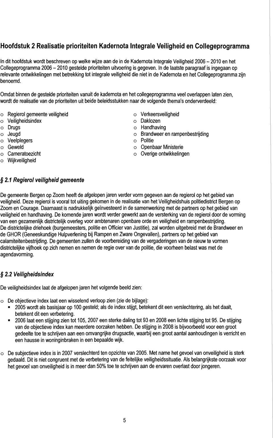 In de laatste paragraaf is ingegaan op relevante ontwikkelingen met betrekking tot integrale veiligheid die niet in de Kadernota en het Collegeprogramma zijn benoemd.