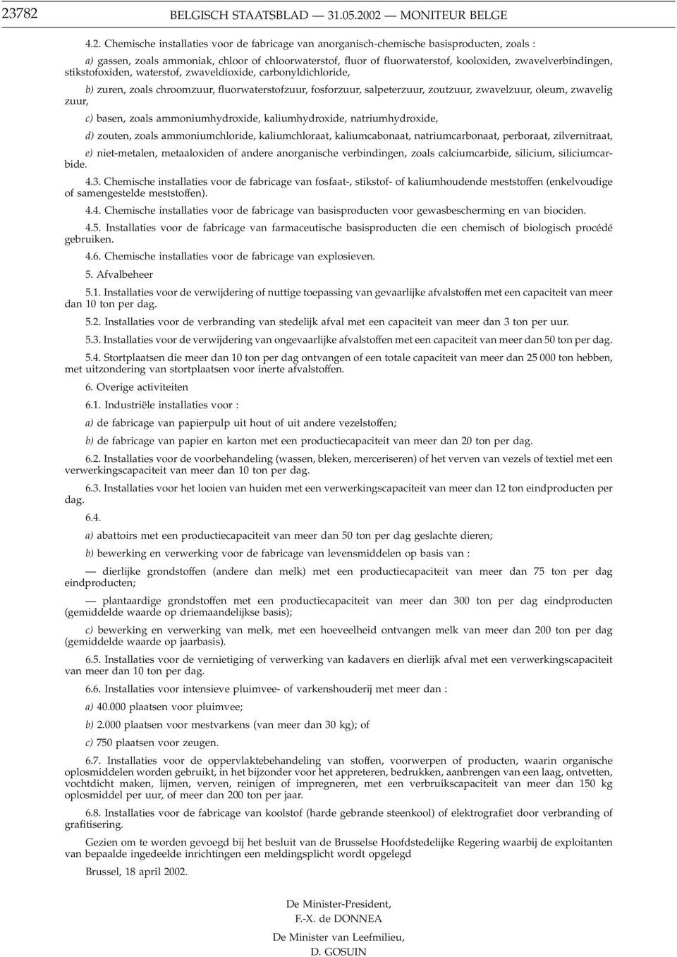 salpeterzuur, zoutzuur, zwavelzuur, oleum, zwavelig zuur, c) basen, zoals ammoniumhydroxide, kaliumhydroxide, natriumhydroxide, d) zouten, zoals ammoniumchloride, kaliumchloraat, kaliumcabonaat,