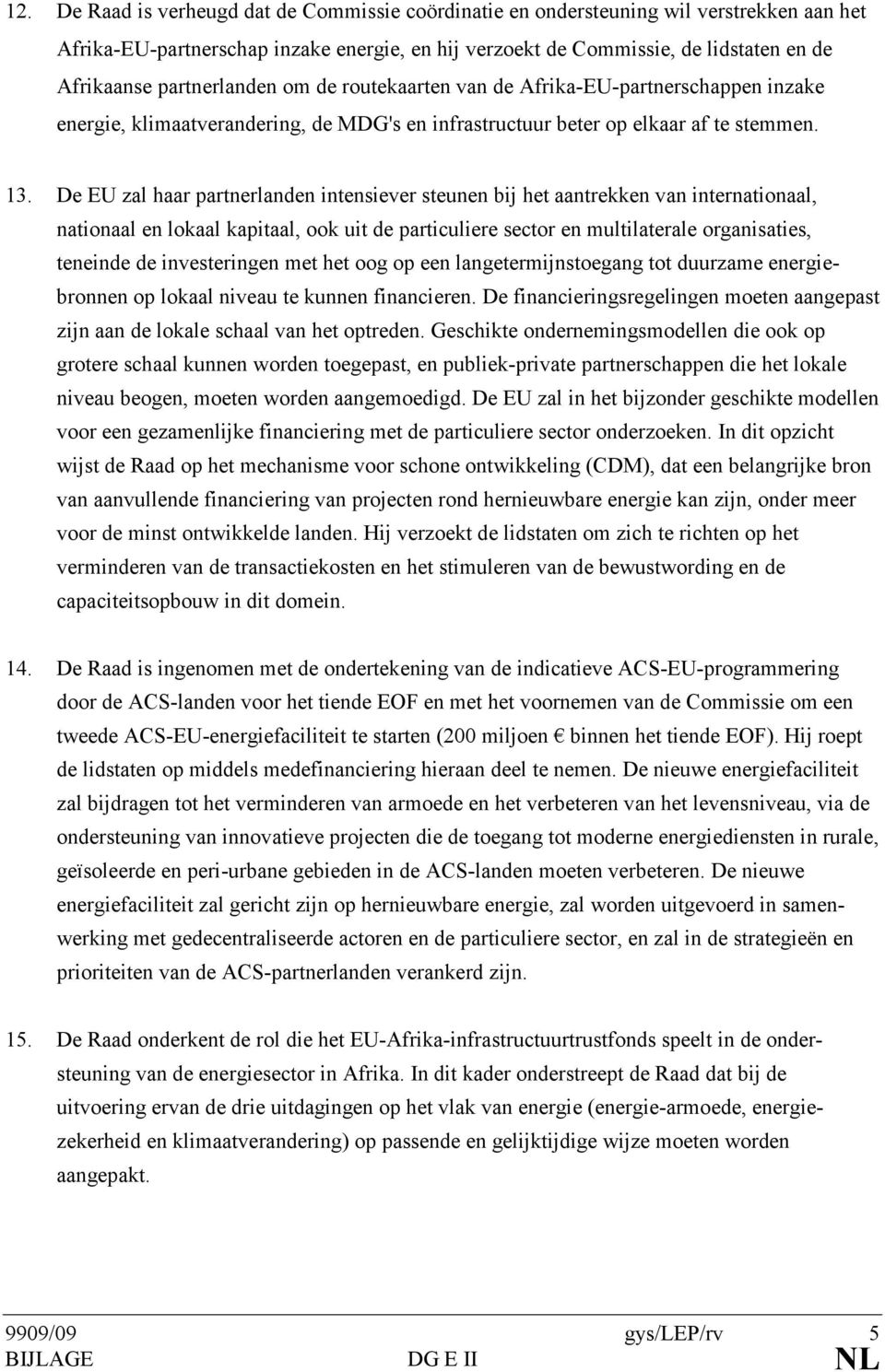 De EU zal haar partnerlanden intensiever steunen bij het aantrekken van internationaal, nationaal en lokaal kapitaal, ook uit de particuliere sector en multilaterale organisaties, teneinde de