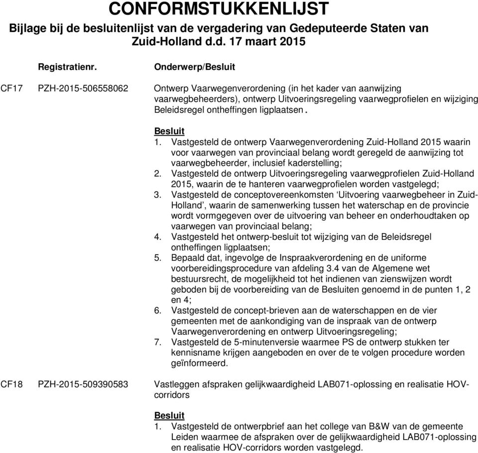 Vastgesteld de ontwerp Vaarwegenverordening Zuid-Holland 2015 waarin voor vaarwegen van provinciaal belang wordt geregeld de aanwijzing tot vaarwegbeheerder, inclusief kaderstelling; 2.