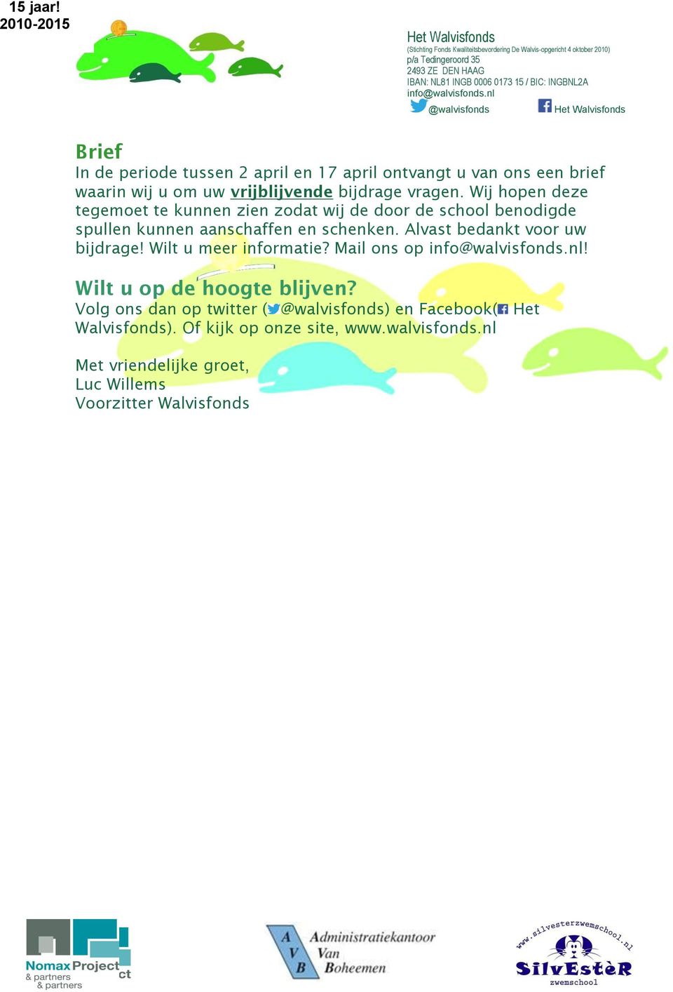 info@walvisfonds.nl @walvisfonds Het Walvisfonds Brief In de periode tussen 2 april en 17 april ontvangt u van ons een brief waarin wij u om uw vrijblijvende bijdrage vragen.