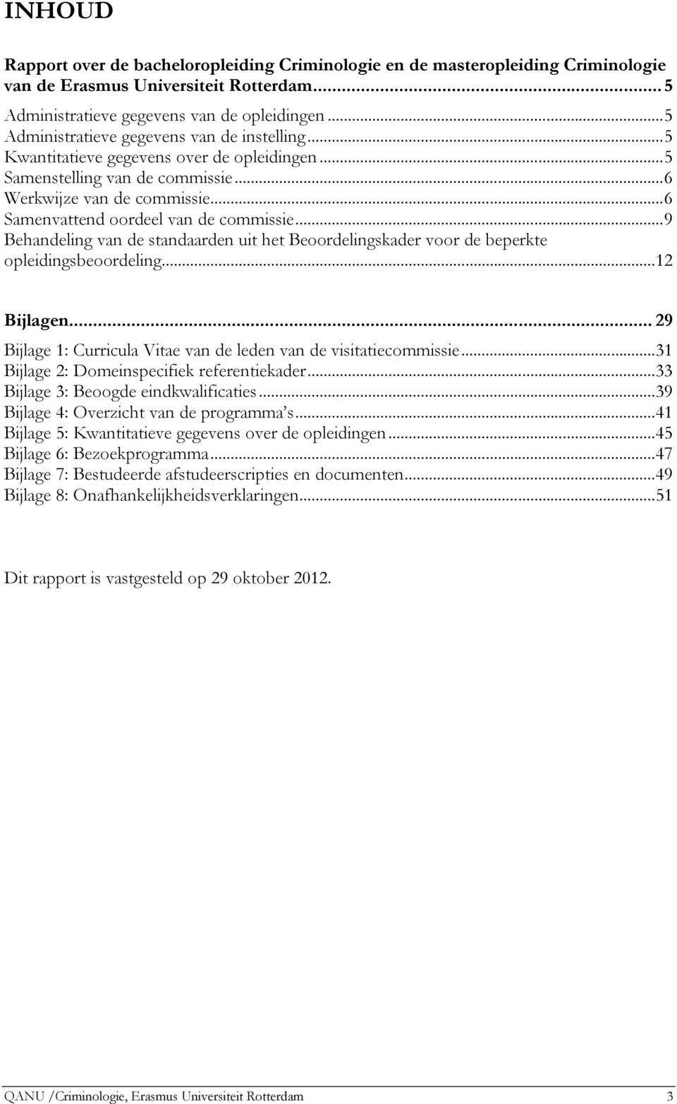 ..9 Behandeling van de standaarden uit het Beoordelingskader voor de beperkte opleidingsbeoordeling...12 Bijlagen... 29 Bijlage 1: Curricula Vitae van de leden van de visitatiecommissie.