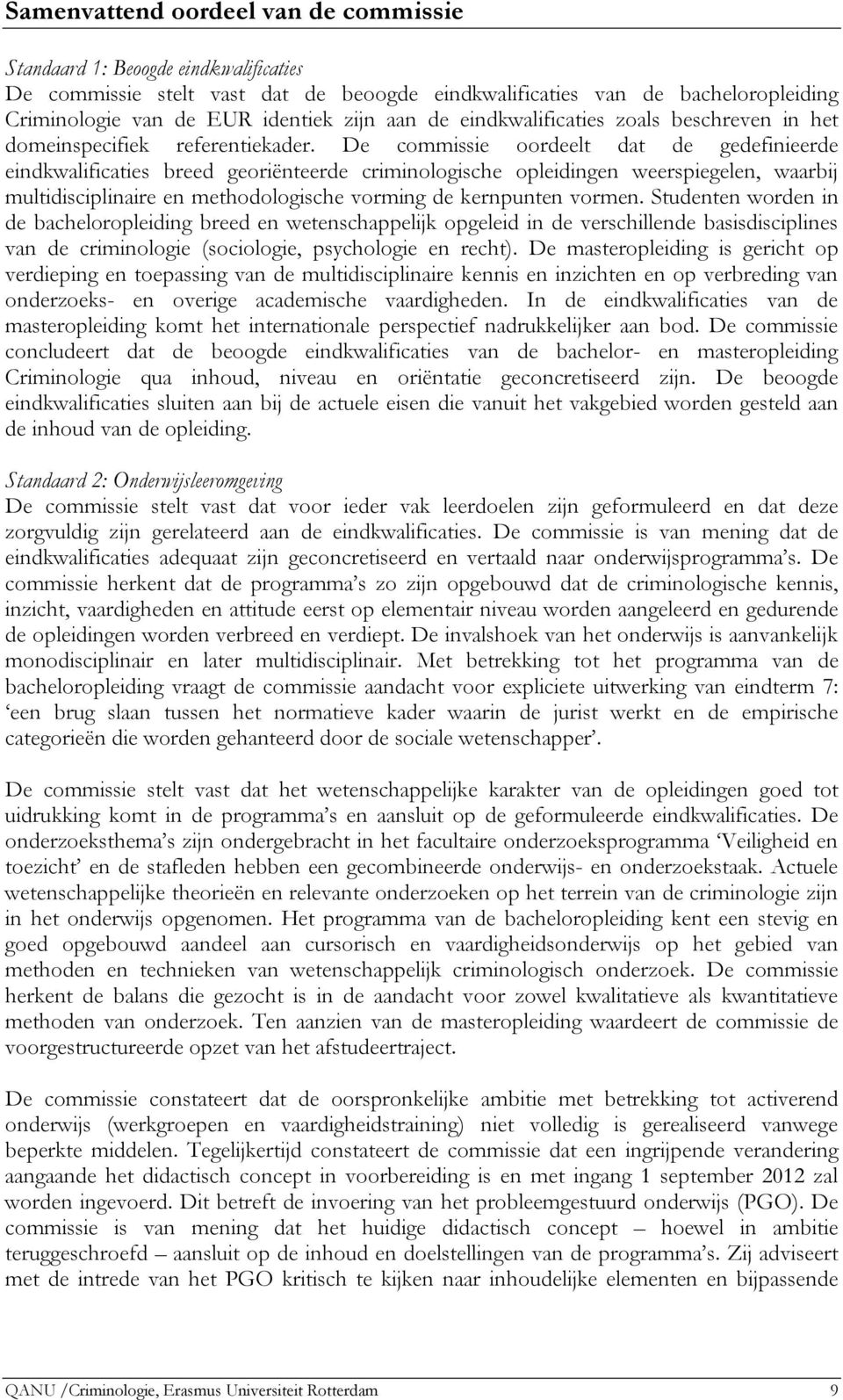 De commissie oordeelt dat de gedefinieerde eindkwalificaties breed georiënteerde criminologische opleidingen weerspiegelen, waarbij multidisciplinaire en methodologische vorming de kernpunten vormen.