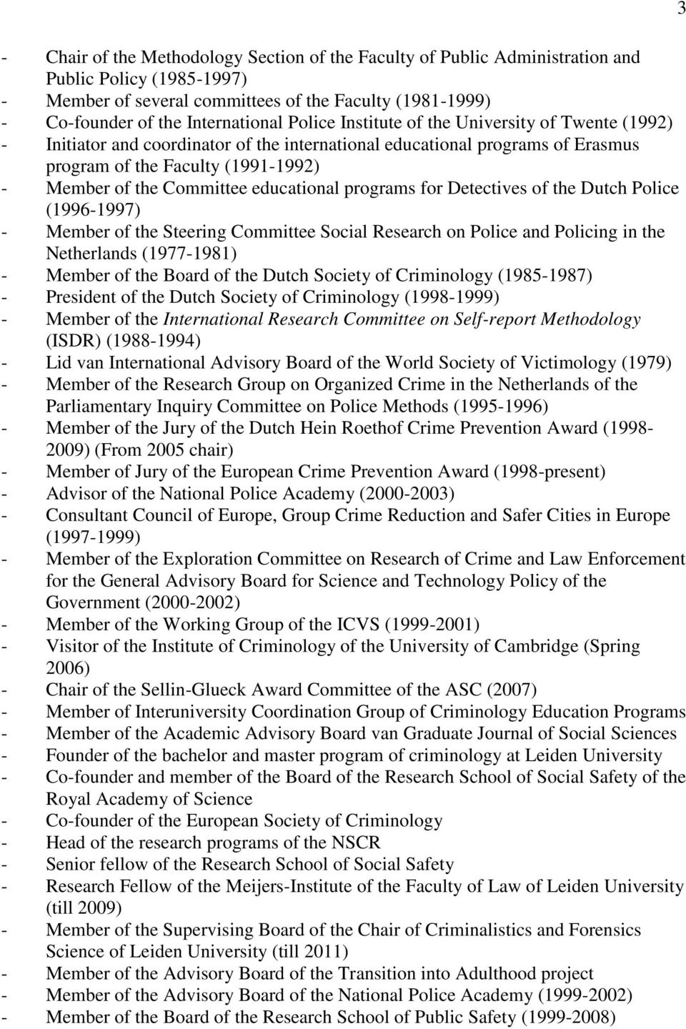 educational programs for Detectives of the Dutch Police (1996-1997) - Member of the Steering Committee Social Research on Police and Policing in the Netherlands (1977-1981) - Member of the Board of