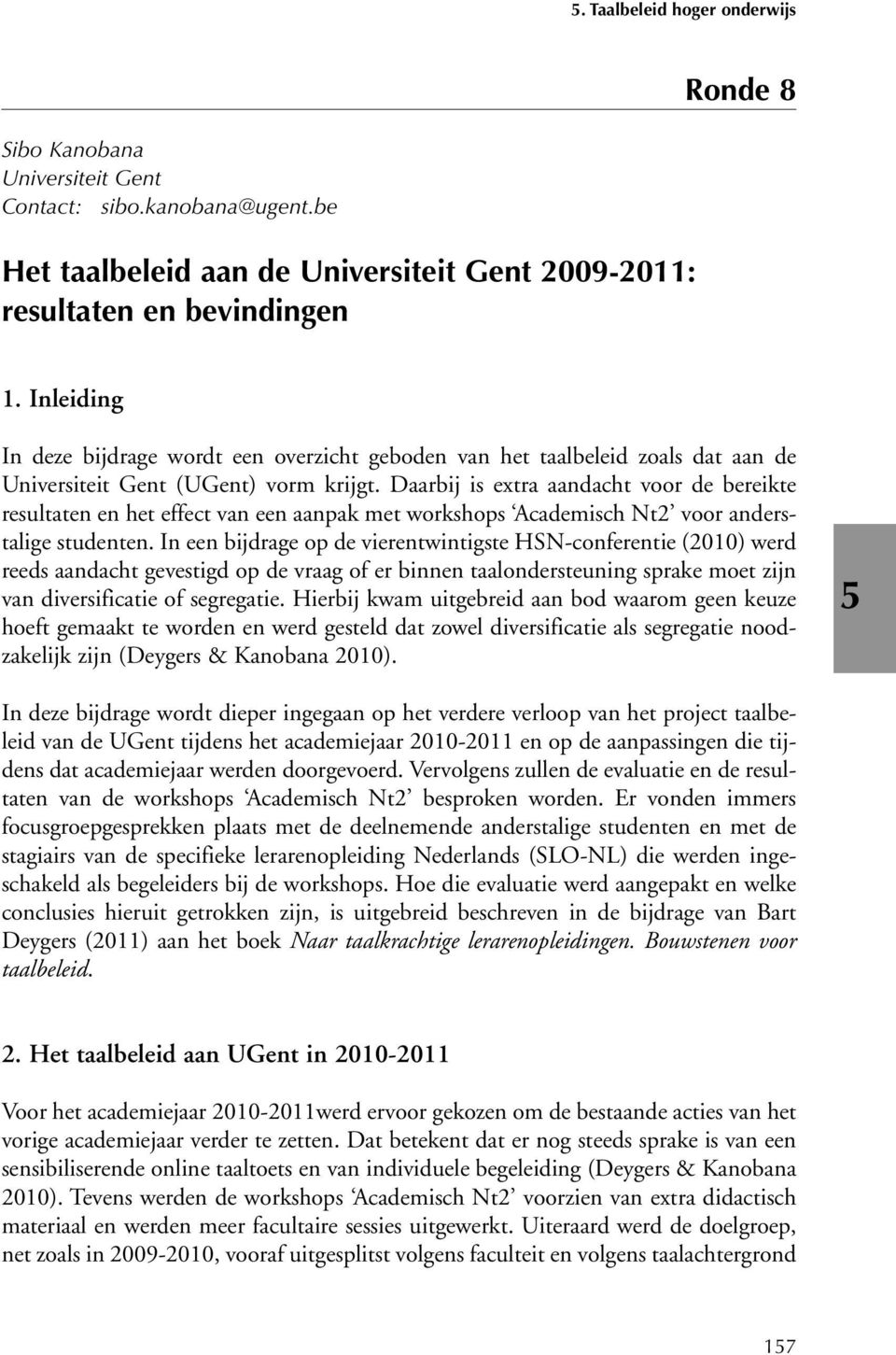 Daarbij is extra aandacht voor de bereikte resultaten en het effect van een aanpak met workshops Academisch Nt2 voor anderstalige studenten.