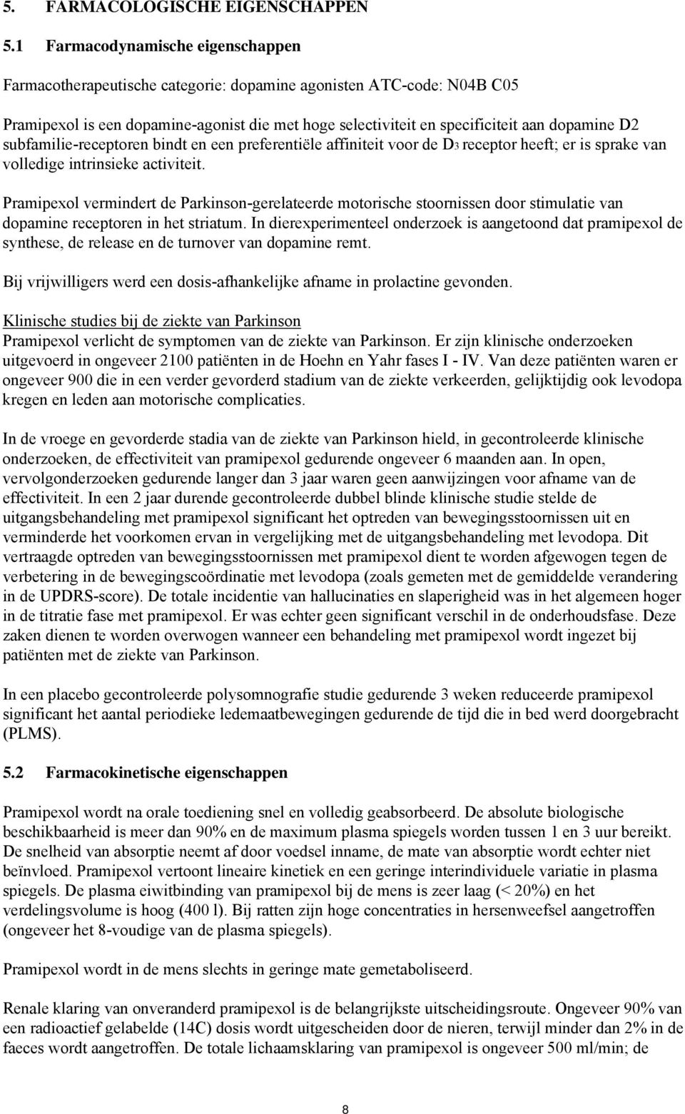 subfamilie-receptoren bindt en een preferentiële affiniteit voor de D3 receptor heeft; er is sprake van volledige intrinsieke activiteit.