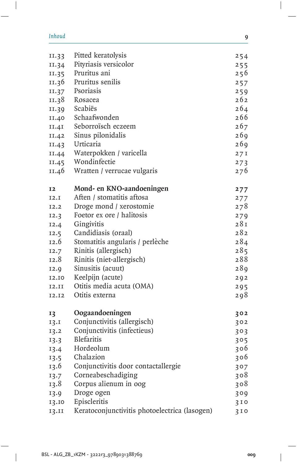 46 Wratten / verrucae vulgaris 276 12 Mond- en KNO-aandoeningen 277 12.1 Aften / stomatitis aftosa 277 12.2 Droge mond / xerostomie 278 12.3 Foetor ex ore / halitosis 279 12.4 Gingivitis 28 1 12.