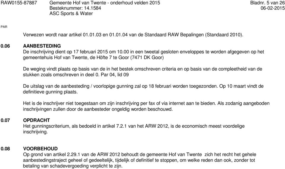 criteria en op basis van de compleetheid van de stukken zoals omschreven in deel 0. Par 04, lid 09 De uitslag van de aanbesteding / voorlopige gunning zal op 18 februari worden toegezonden.