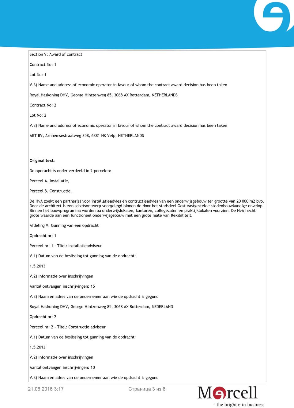 2 V.3) Name and address of economic operator in favour of whom the contract award decision has been taken ABT BV, Arnhemsestraatweg 358, 6881 NK Velp, NETHERLANDS Original text: De opdracht is onder