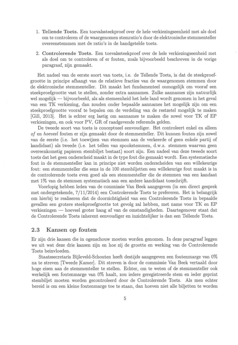 toets. 2. Controlerende Toets. Een toevalssteekproef over de hele verkiezingseenheid met als doel om te controleren of er fouten, zoals bijvoorbeeld beschreven in de vorige paragraaf, zijn gemaakt.