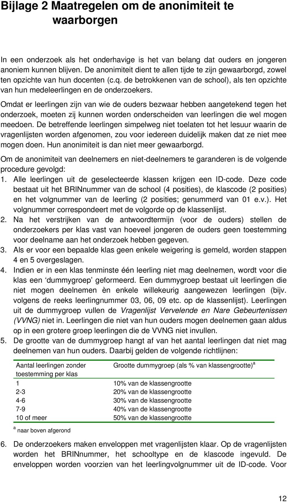 Omdat er leerlingen zijn van wie de ouders bezwaar hebben aangetekend tegen het onderzoek, moeten zij kunnen worden onderscheiden van leerlingen die wel mogen meedoen.