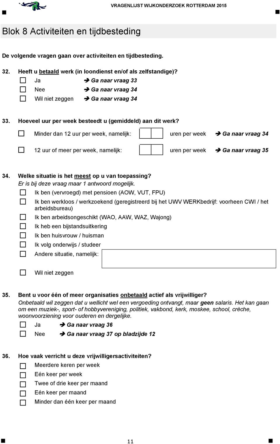 Minder dan 12 uur per week, namelijk: uren per week Ga naar vraag 34 12 uur of meer per week, namelijk: uren per week Ga naar vraag 35 34. Welke situatie is het meest op u van toepassing?