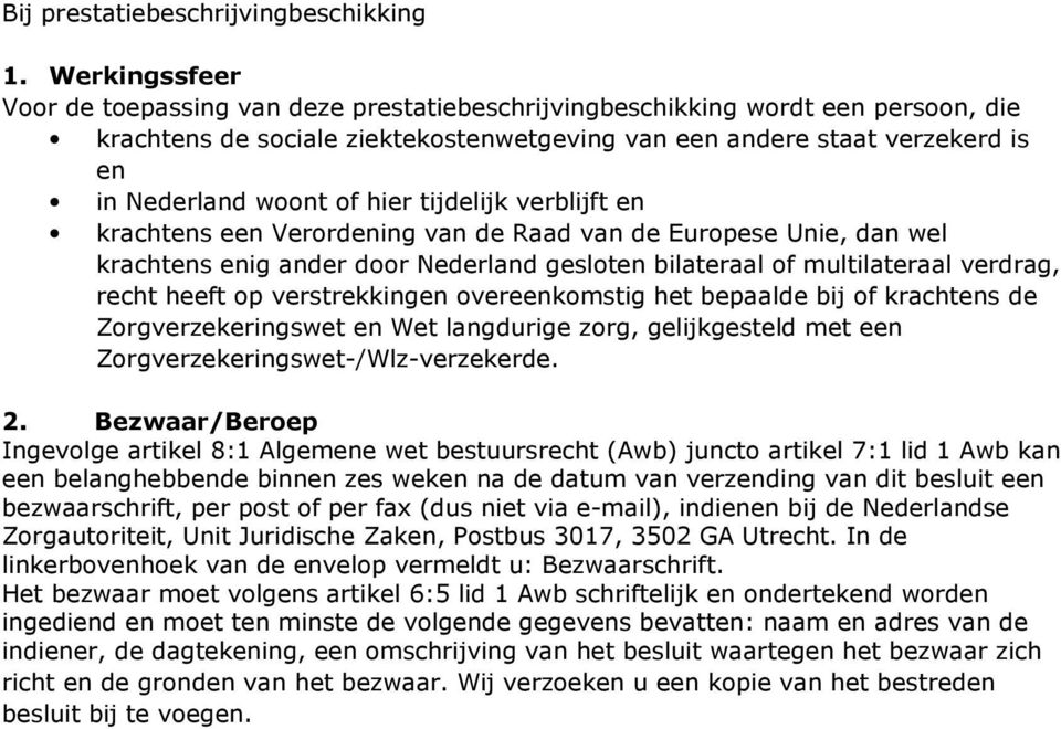 hier tijdelijk verblijft en krachtens een Verordening van de Raad van de Europese Unie, dan wel krachtens enig ander door Nederland gesloten bilateraal of multilateraal verdrag, recht heeft op