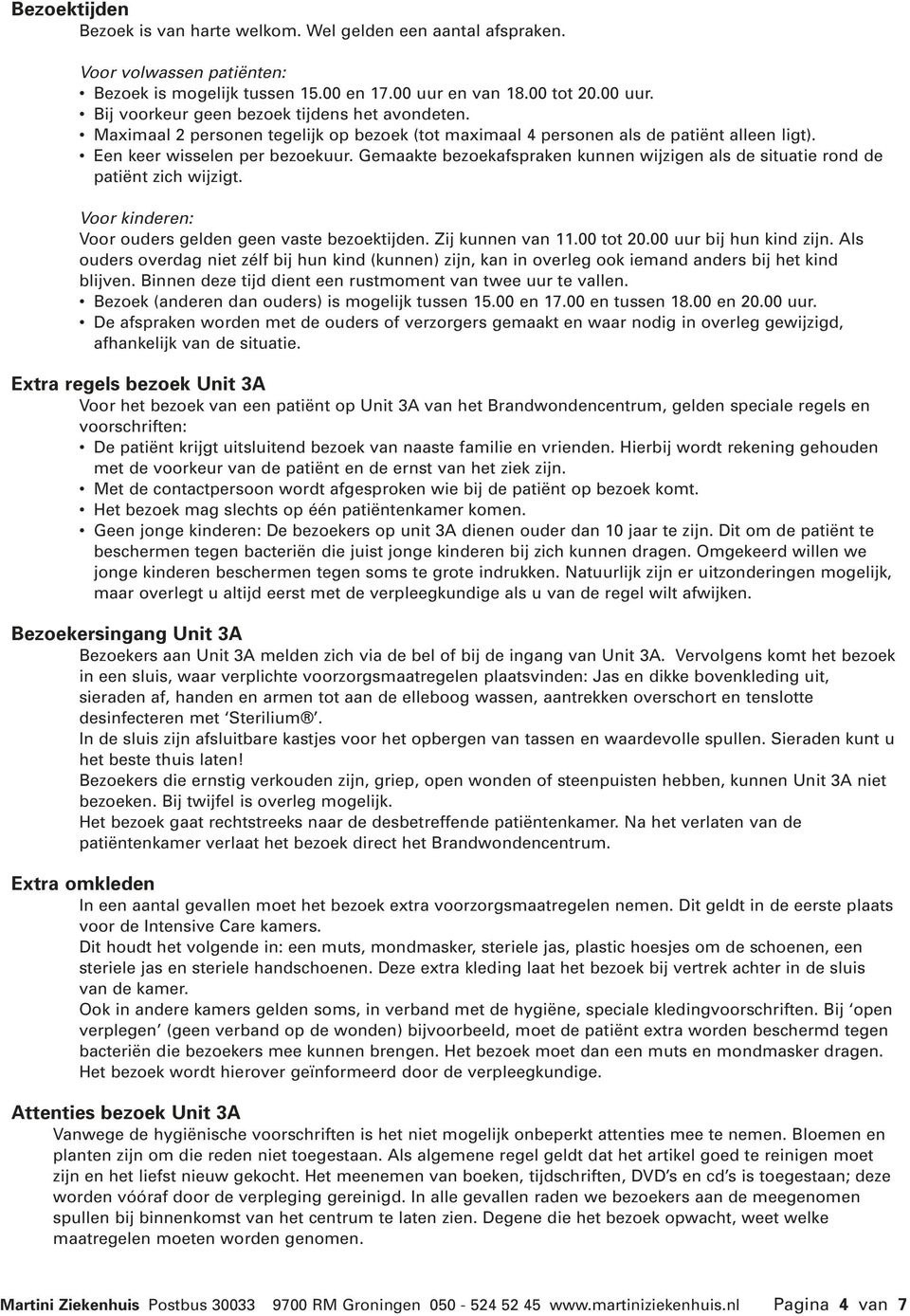 Gemaakte bezoekafspraken kunnen wijzigen als de situatie rond de patiënt zich wijzigt. Voor kinderen: Voor ouders gelden geen vaste bezoektijden. Zij kunnen van 11.00 tot 20.00 uur bij hun kind zijn.