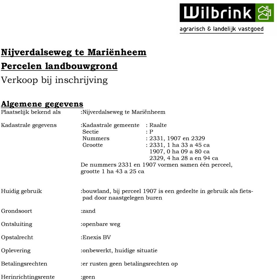 1907 vormen samen één perceel, grootte 1 ha 43 a 25 ca Huidig gebruik Grondsoort Ontsluiting Opstalrecht Oplevering Betalingsrechten Herinrichtingsrente :bouwland, bij