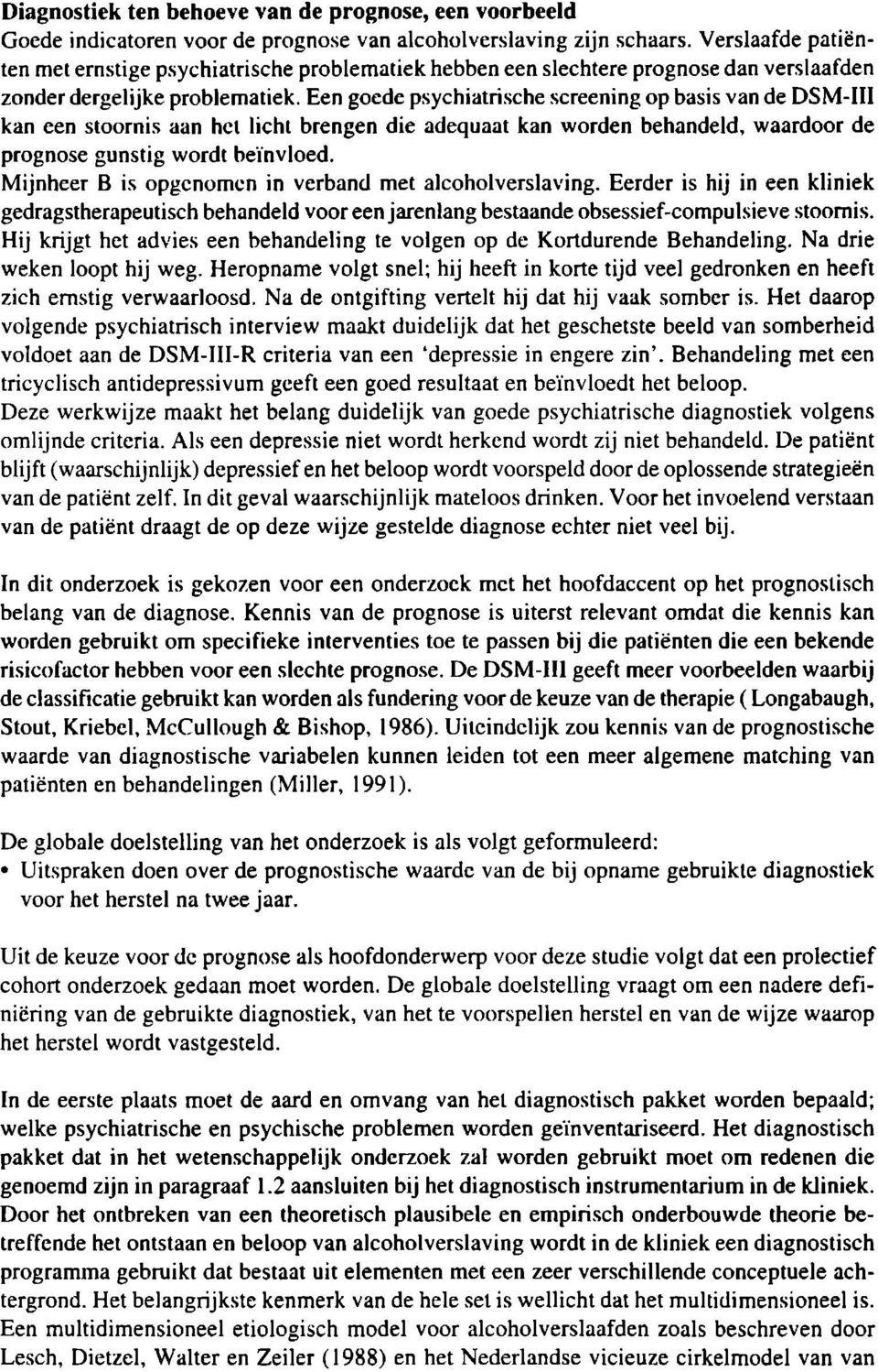 Een goede psychiatrische screening op basis van de DSM-III kan een stoornis aan hel licht brengen die adequaat kan worden behandeld, waardoor de prognose gunstig wordt beïnvloed.