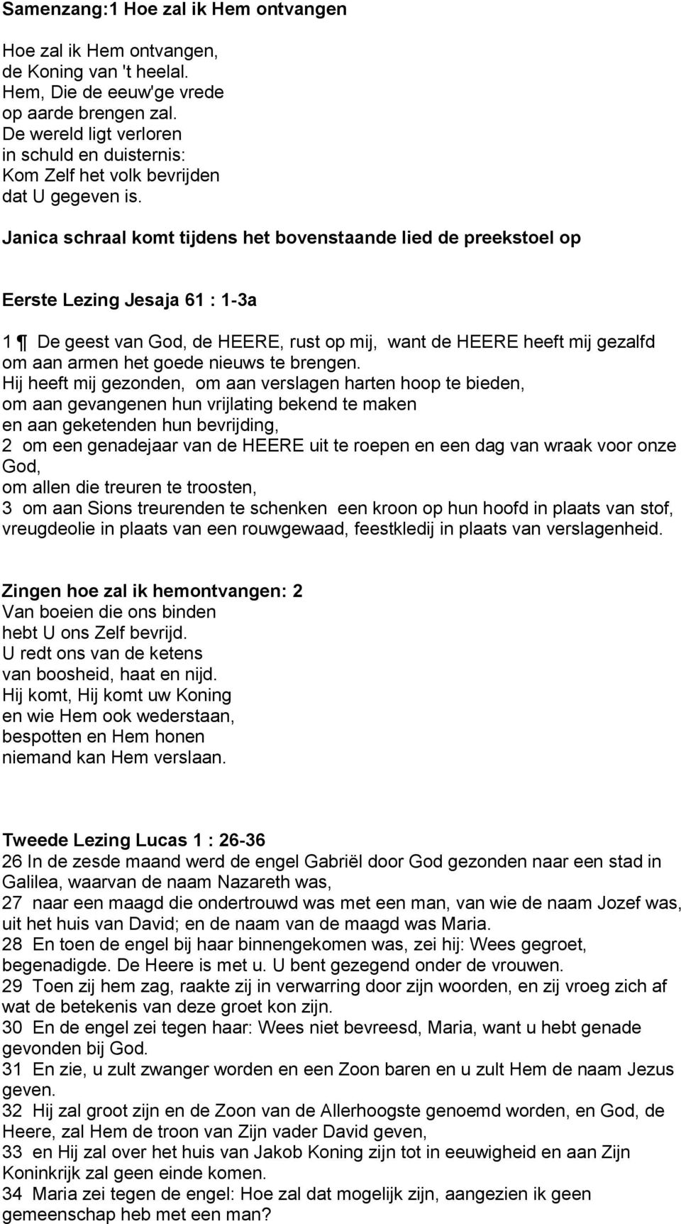 Janica schraal komt tijdens het bovenstaande lied de preekstoel op Eerste Lezing Jesaja 61 : 1-3a 1 De geest van God, de HEERE, rust op mij, want de HEERE heeft mij gezalfd om aan armen het goede