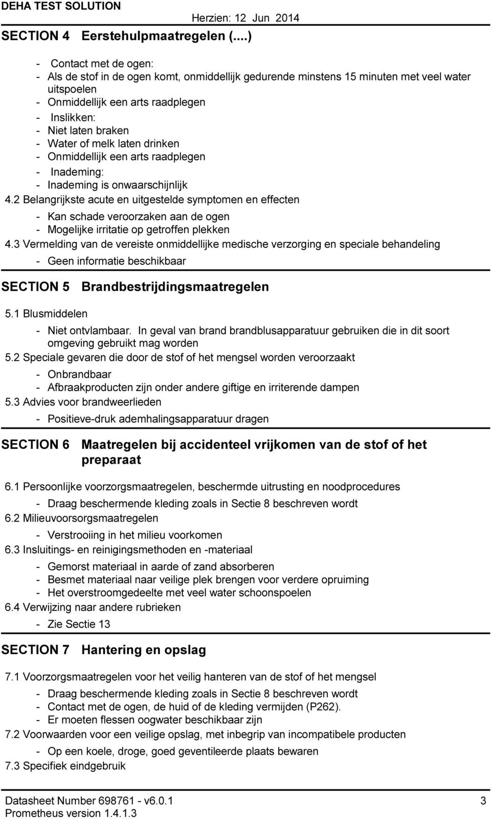 laten drinken Onmiddellijk een arts raadplegen Inademing: Inademing is onwaarschijnlijk 4.