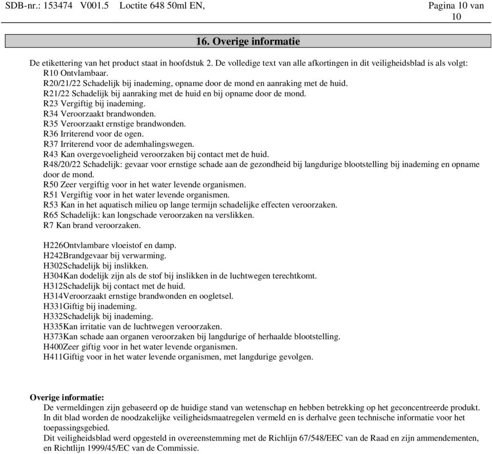 R21/22 Schadelijk bij aanraking met de huid en bij opname door de mond. R23 Vergiftig bij inademing. R34 Veroorzaakt brandwonden. R35 Veroorzaakt ernstige brandwonden. R36 Irriterend voor de ogen.