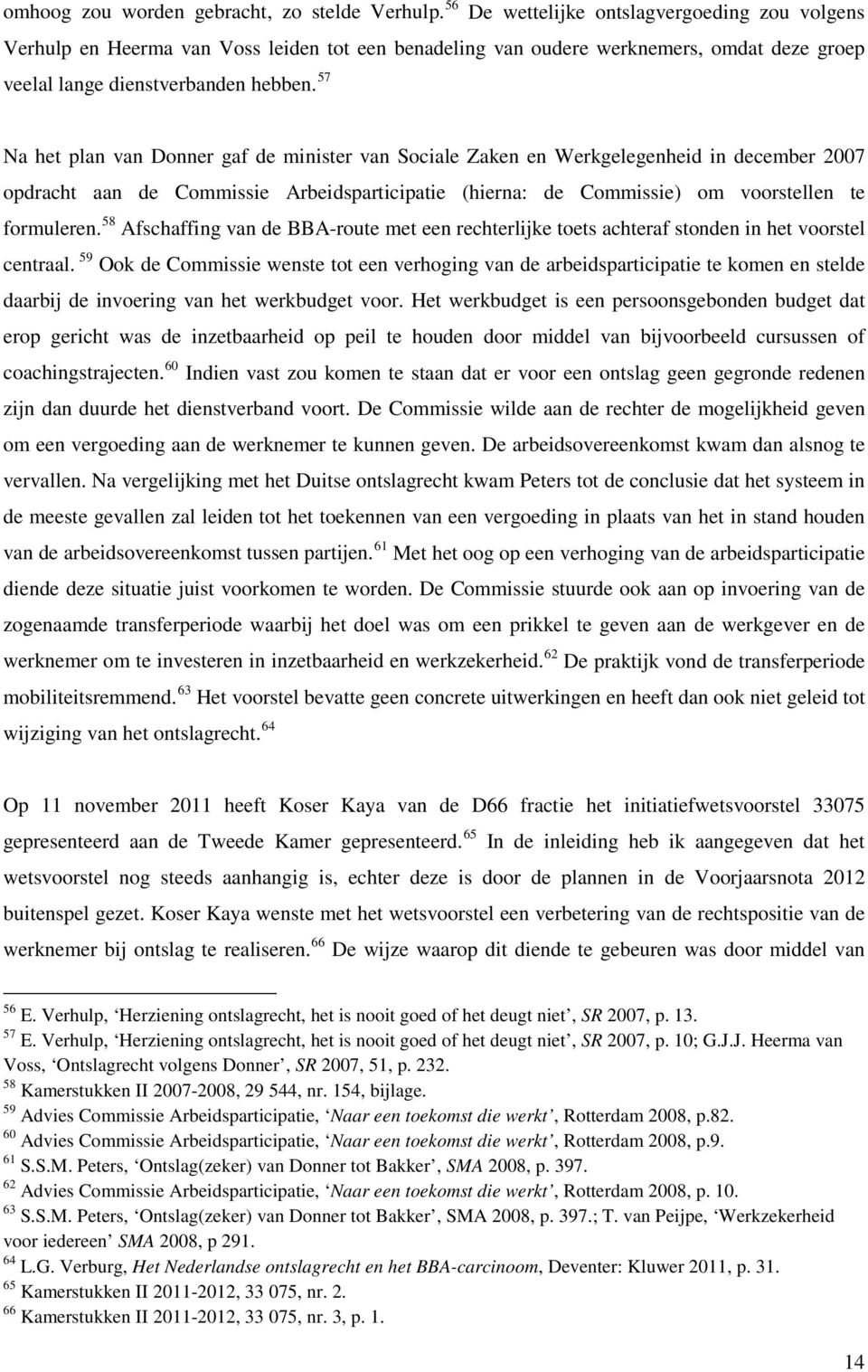 57 Na het plan van Donner gaf de minister van Sociale Zaken en Werkgelegenheid in december 2007 opdracht aan de Commissie Arbeidsparticipatie (hierna: de Commissie) om voorstellen te formuleren.