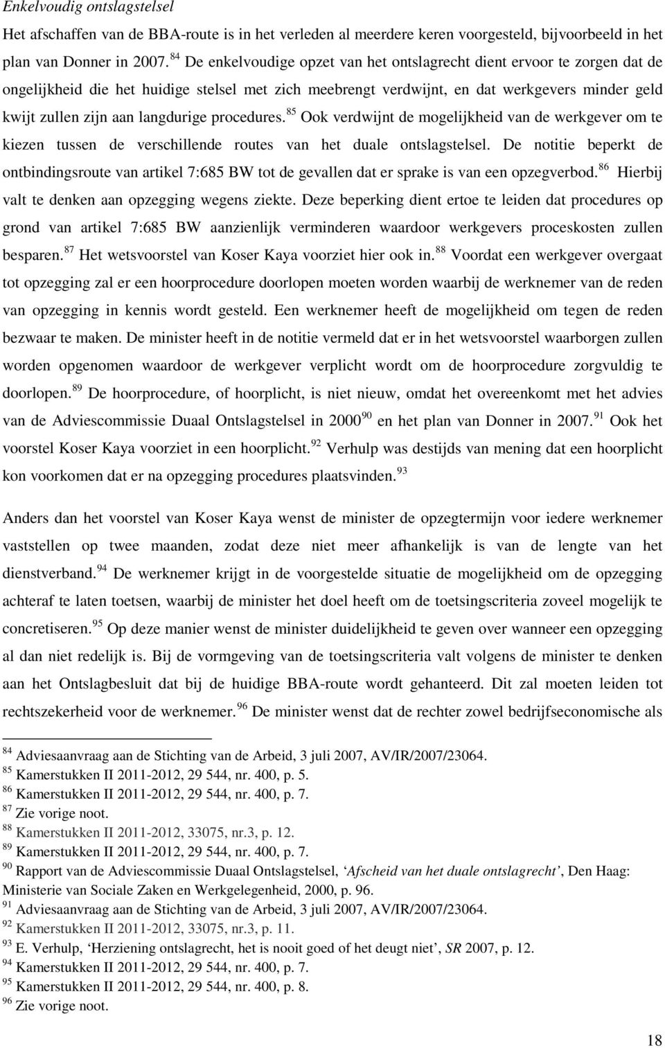 langdurige procedures. 85 Ook verdwijnt de mogelijkheid van de werkgever om te kiezen tussen de verschillende routes van het duale ontslagstelsel.