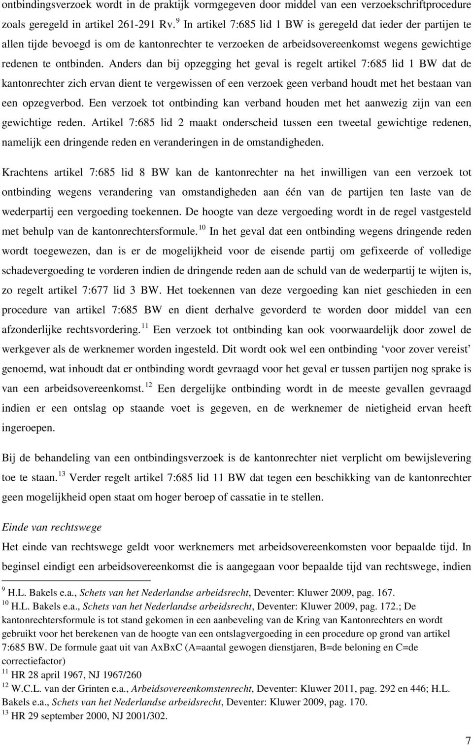 Anders dan bij opzegging het geval is regelt artikel 7:685 lid 1 BW dat de kantonrechter zich ervan dient te vergewissen of een verzoek geen verband houdt met het bestaan van een opzegverbod.