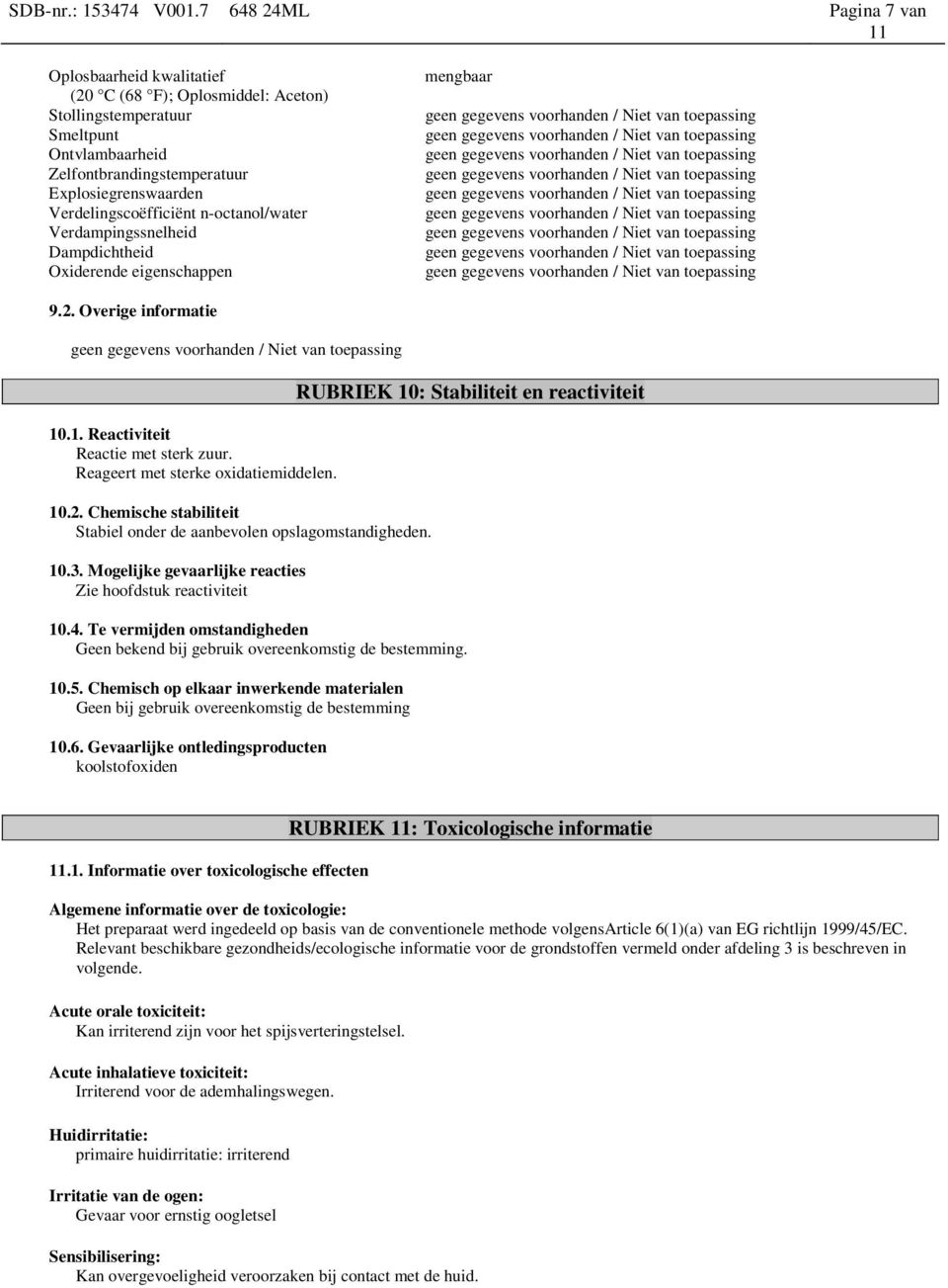 Verdelingscoëfficiënt n-octanol/water Verdampingssnelheid Dampdichtheid Oxiderende eigenschappen mengbaar 9.2. Overige informatie 10.1. Reactiviteit Reactie met sterk zuur.