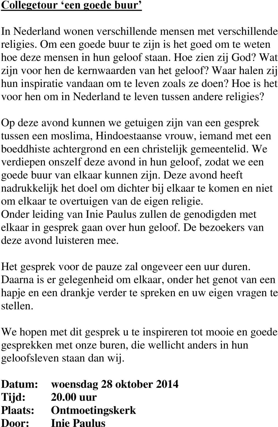 Op deze avond kunnen we getuigen zijn van een gesprek tussen een moslima, Hindoestaanse vrouw, iemand met een boeddhiste achtergrond en een christelijk gemeentelid.