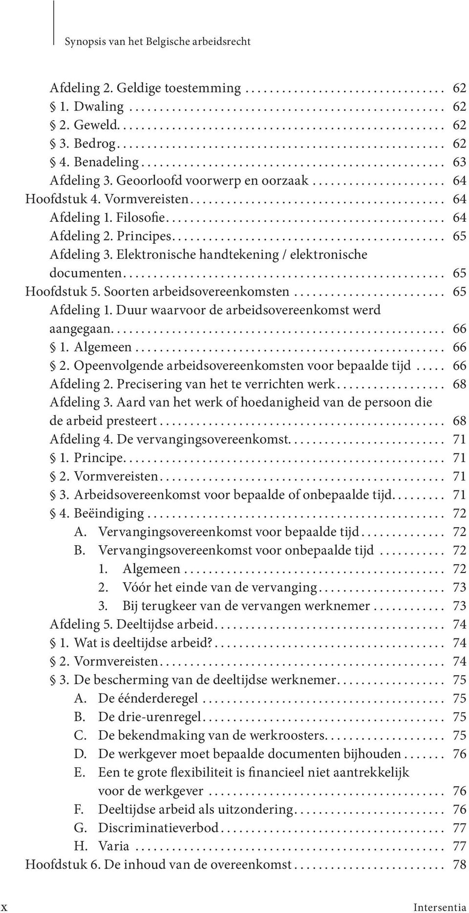 Soorten arbeidsovereenkomsten... 65 Afdeling 1. Duur waarvoor de arbeidsovereenkomst werd aangegaan... 66 1. Algemeen... 66 2. Opeenvolgende arbeidsovereenkomsten voor bepaalde tijd... 66 Afdeling 2.