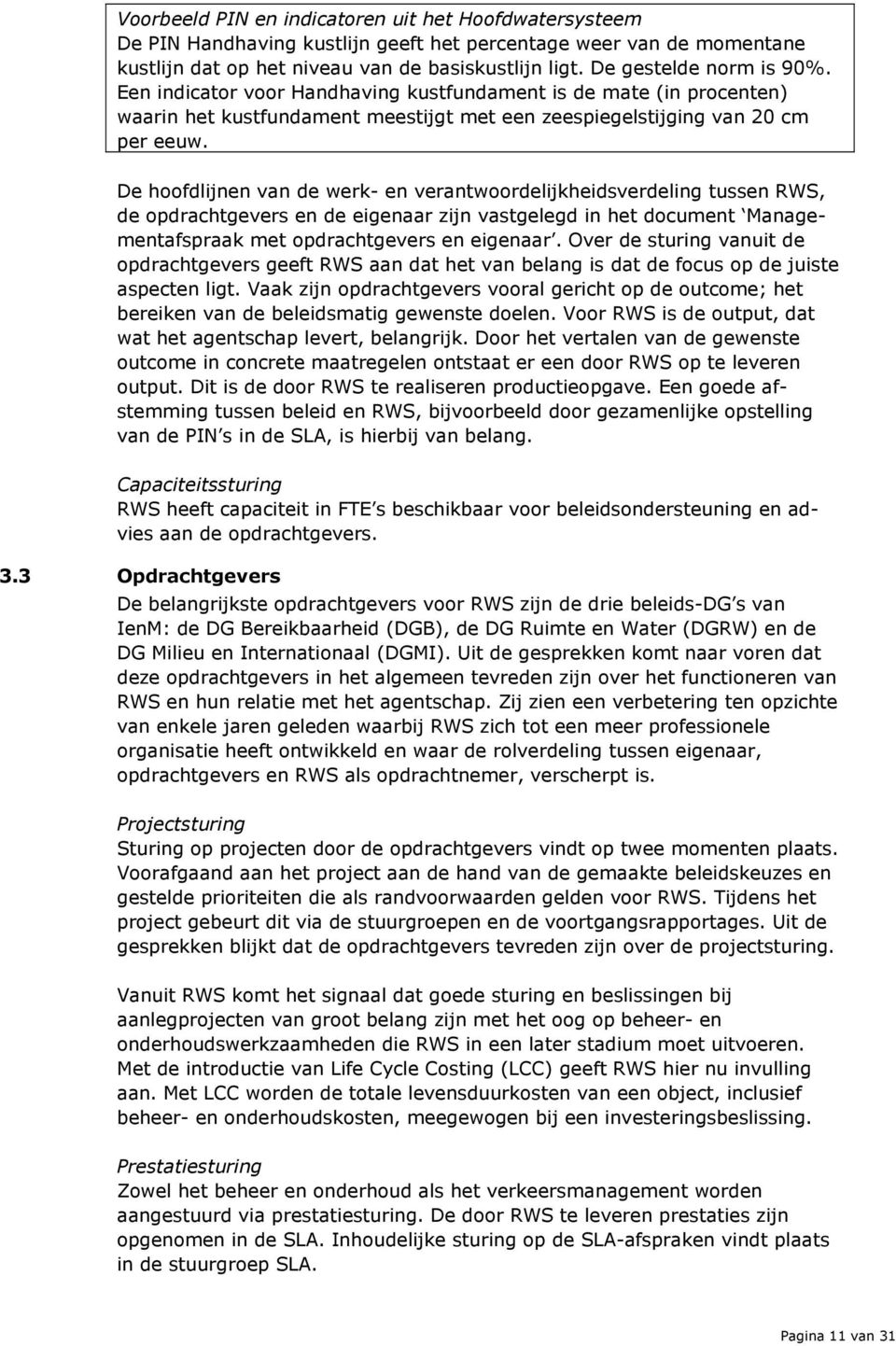 De hoofdlijnen van de werk- en verantwoordelijkheidsverdeling tussen RWS, de opdrachtgevers en de eigenaar zijn vastgelegd in het document Managementafspraak met opdrachtgevers en eigenaar.