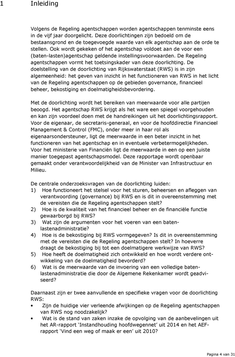 Ook wordt gekeken of het agentschap voldoet aan de voor een (baten-lasten)agentschap geldende instellingsvoorwaarden. De Regeling agentschappen vormt het toetsingskader van deze doorlichting.