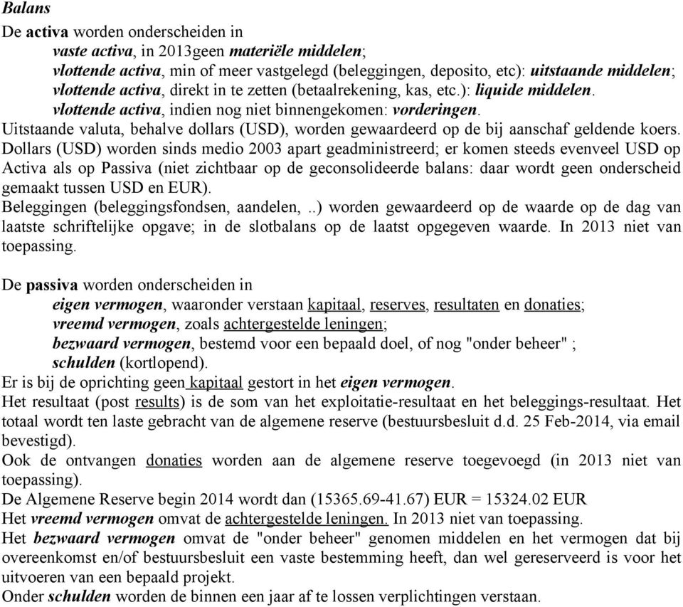 Uitstaande valuta, behalve dollars (USD), worden gewaardeerd op de bij aanschaf geldende koers.