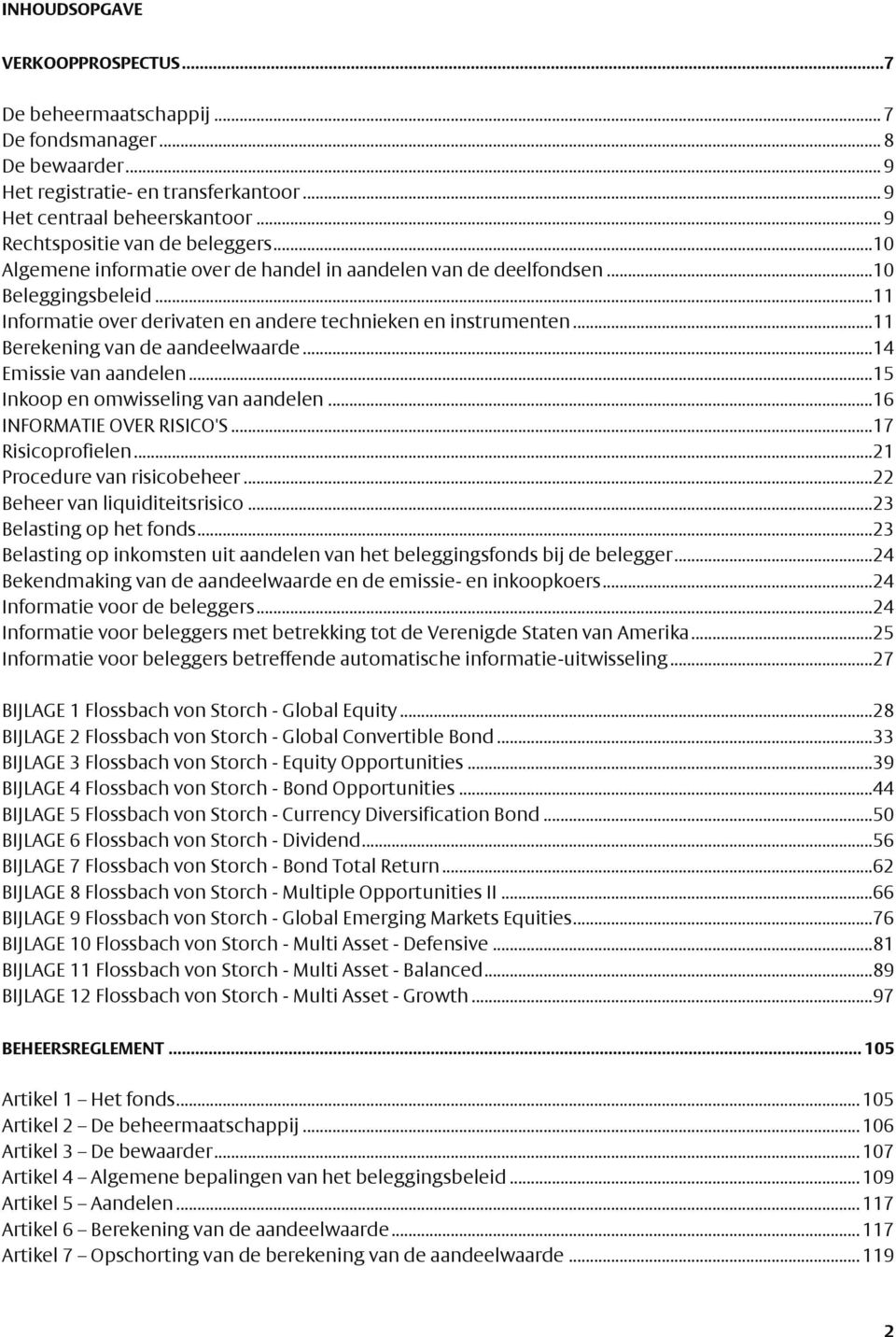 .. 11 Berekening van de aandeelwaarde... 14 Emissie van aandelen... 15 Inkoop en omwisseling van aandelen... 16 INFORMATIE OVER RISICO'S... 17 Risicoprofielen... 21 Procedure van risicobeheer.