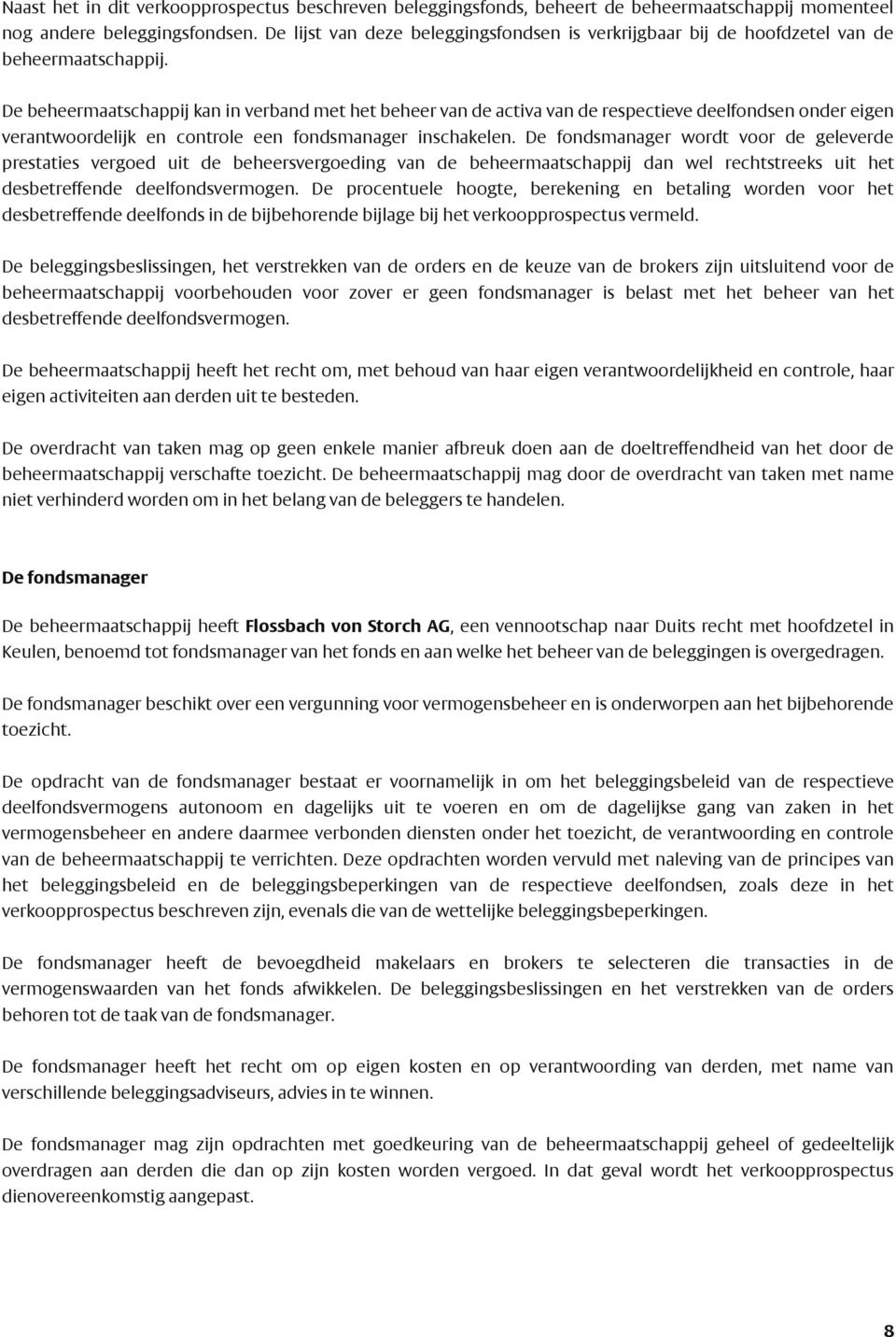 De beheermaatschappij kan in verband met het beheer van de activa van de respectieve deelfondsen onder eigen verantwoordelijk en controle een fondsmanager inschakelen.