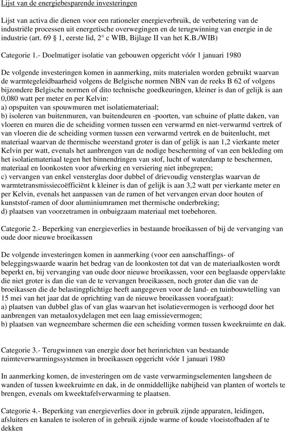 - Doelmatiger isolatie van gebouwen opgericht vóór 1 januari 1980 De volgende investeringen komen in aanmerking, mits materialen worden gebruikt waarvan de warmtegeleidbaarheid volgens de Belgische