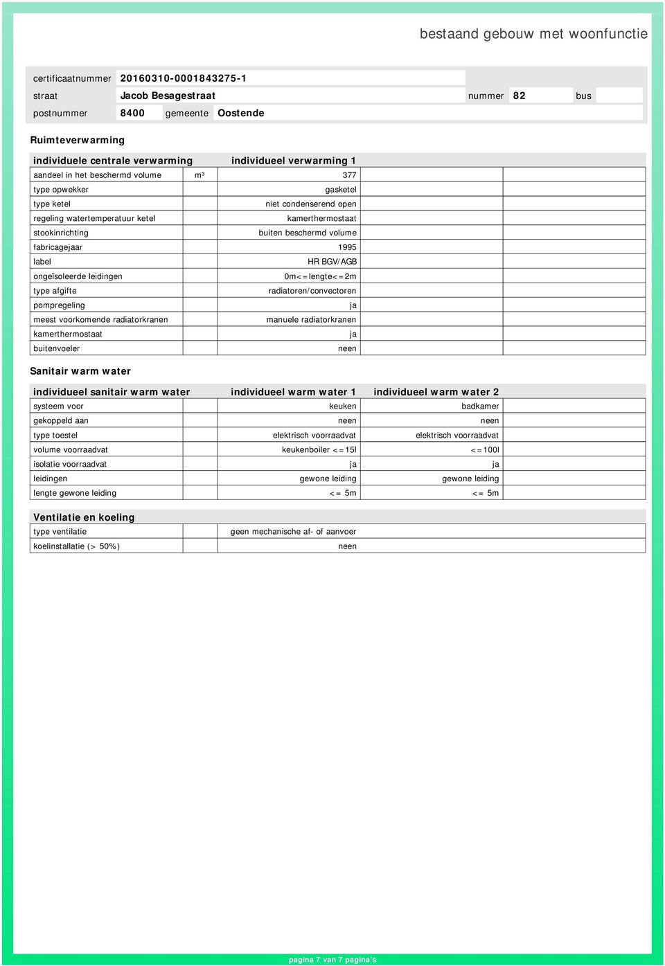 voorkomende radiatorkranen manuele radiatorkranen kamerthermostaat ja buitenvoeler neen Sanitair warm water individueel sanitair warm water individueel warm water 1 individueel warm water 2 systeem