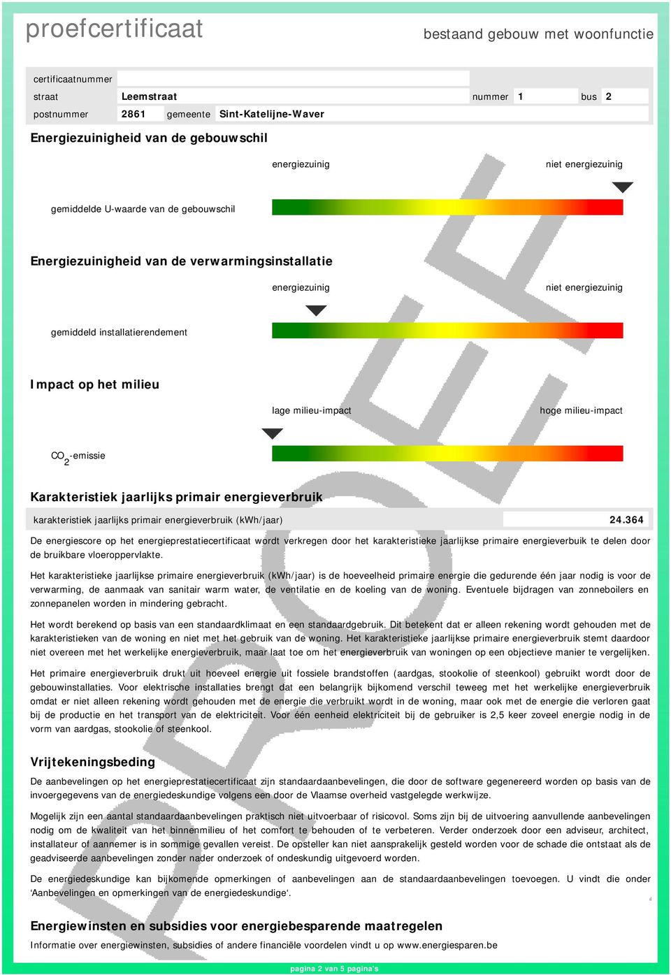 364 De energiescore op het energieprestatiecertificaat wordt verkregen door het karakteristieke arlijkse primaire energieverbuik te delen door de bruikbare vloeroppervlakte.