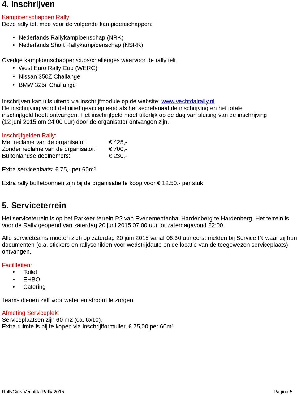 vechtdalrally.nl De inschrijving wordt definitief geaccepteerd als het secretariaat de inschrijving en het totale inschrijfgeld heeft ontvangen.