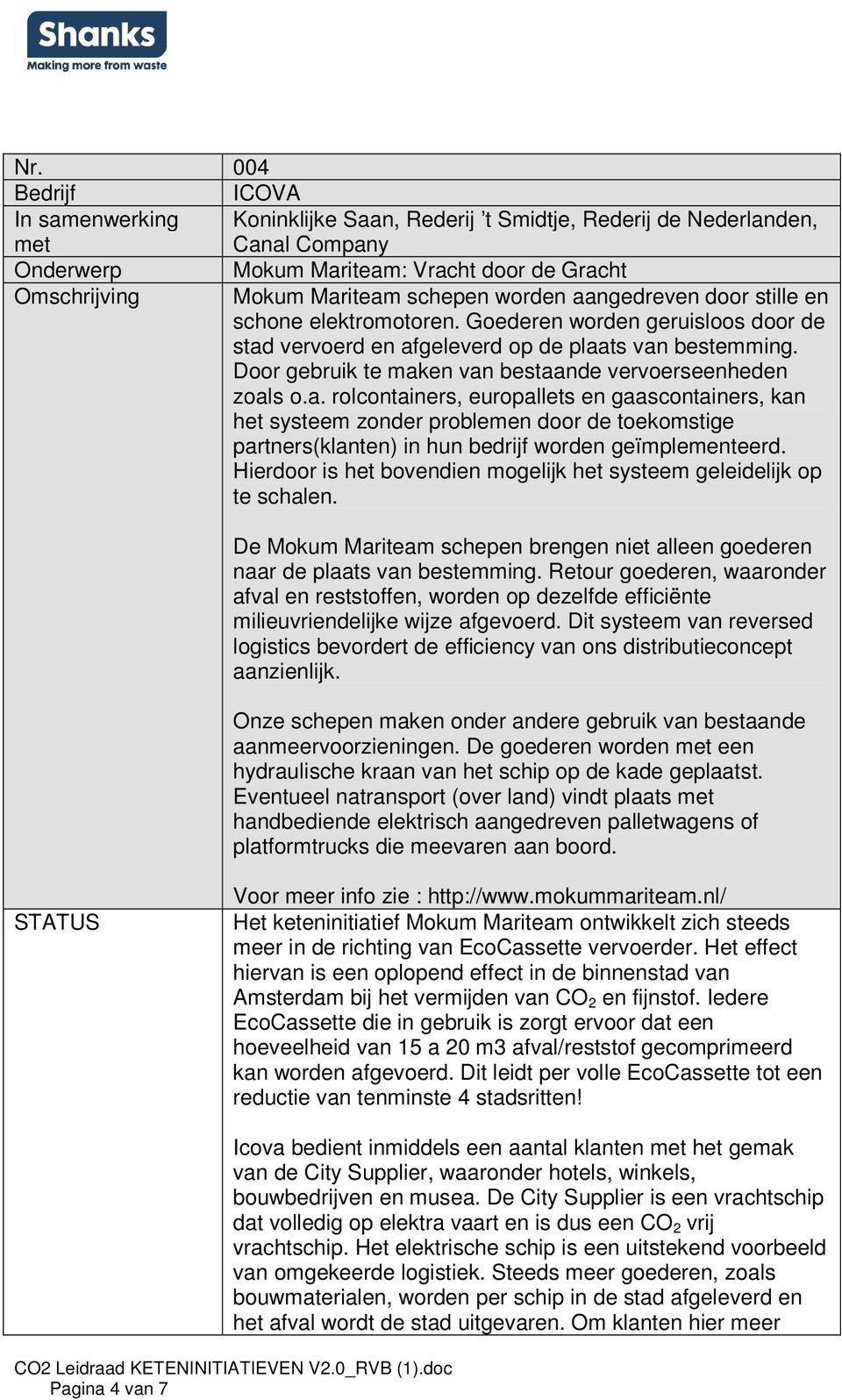 Door gebruik te maken van bestaande vervoerseenheden zoals o.a. rolcontainers, europallets en gaascontainers, kan het systeem zonder problemen door de toekomstige partners(klanten) in hun bedrijf worden geïmplementeerd.