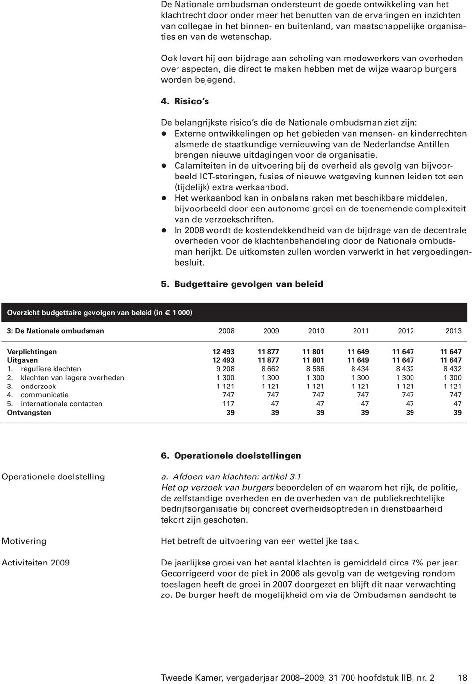 Ook levert hij een bijdrage aan scholing van medewerkers van overheden over aspecten, die direct te maken hebben met de wijze waarop burgers worden bejegend. 4.