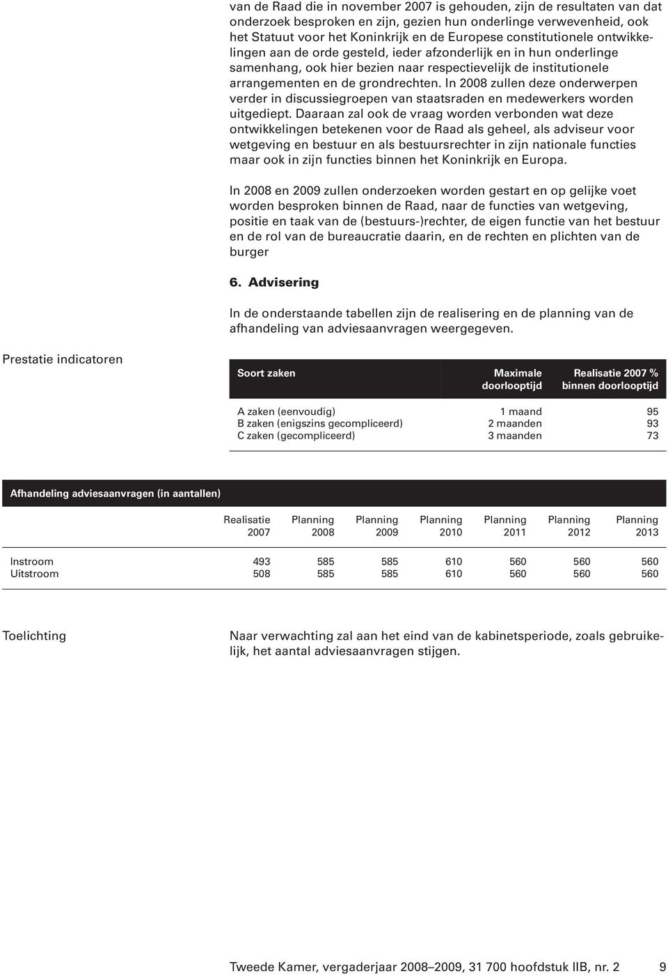 In 2008 zullen deze onderwerpen verder in discussiegroepen van staatsraden en medewerkers worden uitgediept.