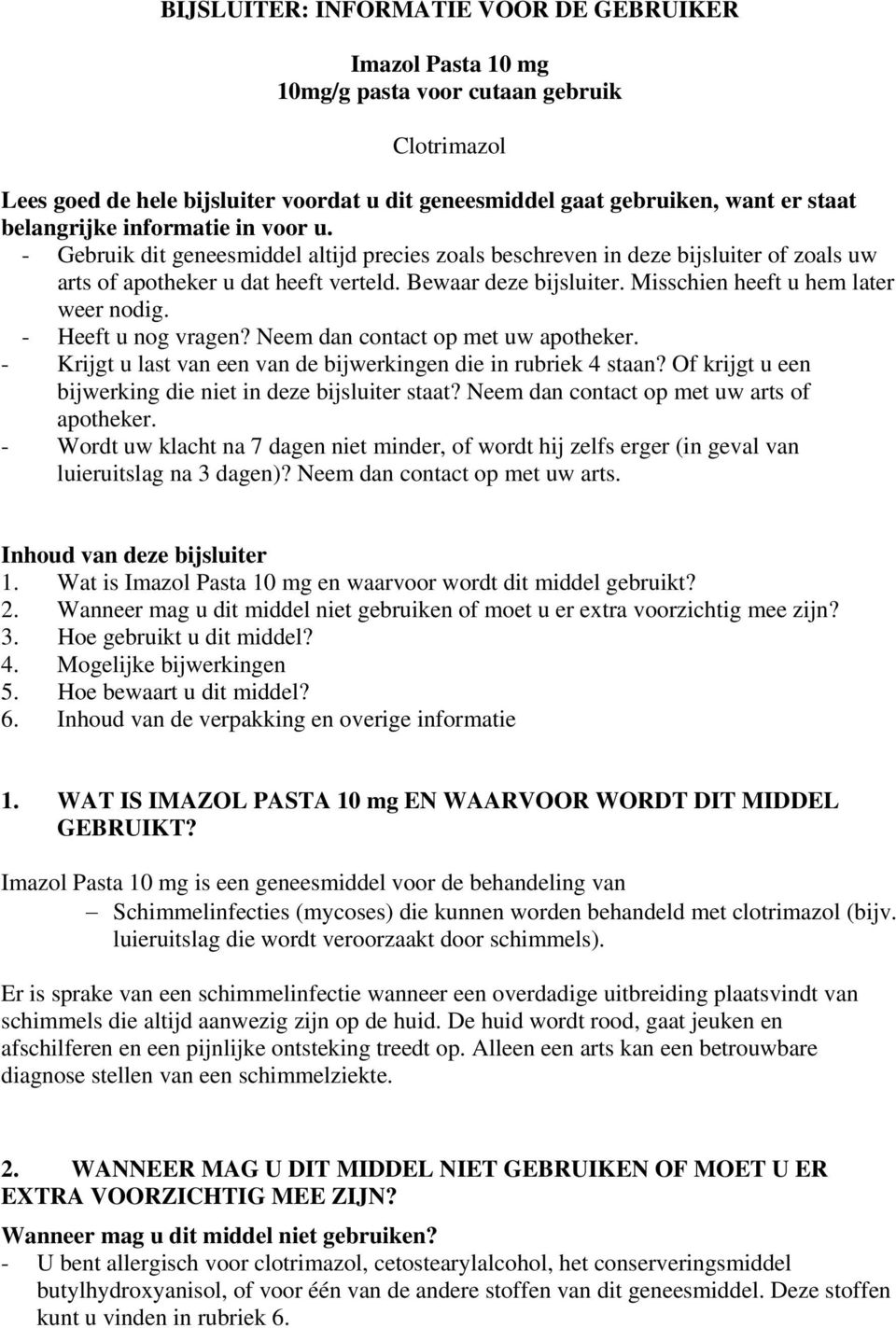 Misschien heeft u hem later weer nodig. - Heeft u nog vragen? Neem dan contact op met uw apotheker. - Krijgt u last van een van de bijwerkingen die in rubriek 4 staan?